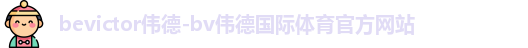 bevictor伟德-bv伟德国际体育官方网站